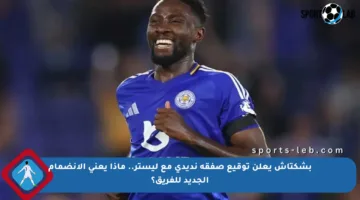 بشكتاش يعلن توقيع صفقة نديدي مع ليستر.. ماذا يعني الانضمام الجديد للفريق؟